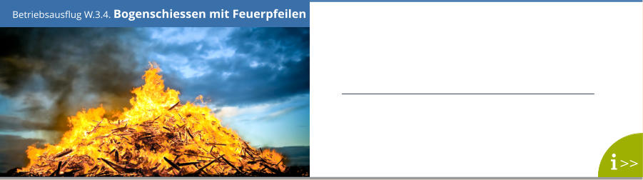 Betriebsausflug W.3.4. Bogenschiessen mit Feuerpfeilen >>