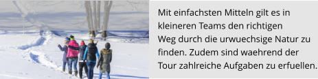 Mit einfachsten Mitteln gilt es in  kleineren Teams den richtigen  Weg durch die urwuechsige Natur zu  finden. Zudem sind waehrend der  Tour zahlreiche Aufgaben zu erfuellen.