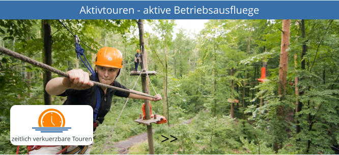 Aktivtouren - aktive Betriebsausfluege >>  zeitlich verkuerzbare Touren