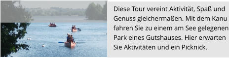 Diese Tour vereint Aktivität, Spaß und  Genuss gleichermaßen. Mit dem Kanu fahren Sie zu einem am See gelegenen Park eines Gutshauses. Hier erwarten Sie Aktivitäten und ein Picknick.