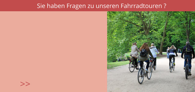 Sie haben Fragen zu unseren Fahrradtouren ? >>