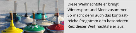 Diese Weihnachtsfeier bringt  Wintersport und Meer zusammen.  So macht denn auch das kontrast- reiche Programm den besonderen  Reiz dieser Weihnachtsfeier aus.