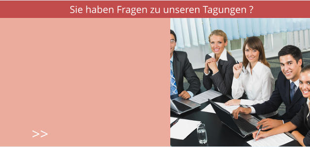 Sie haben Fragen zu unseren Tagungen ? >>